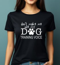 Don't make me use ma dog training voice