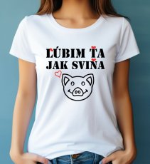 Dámské tričko, Lúbim ťa jak sviňa