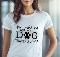 Don't make me use ma dog training voice